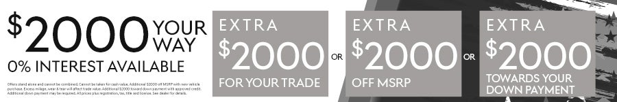 Get $2,000 your way with 0% interest. Choose bonus for trade, MSRP, or down payment.